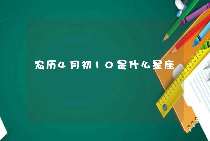 农历4月初10是什么星座 农历4月初10是什么星座