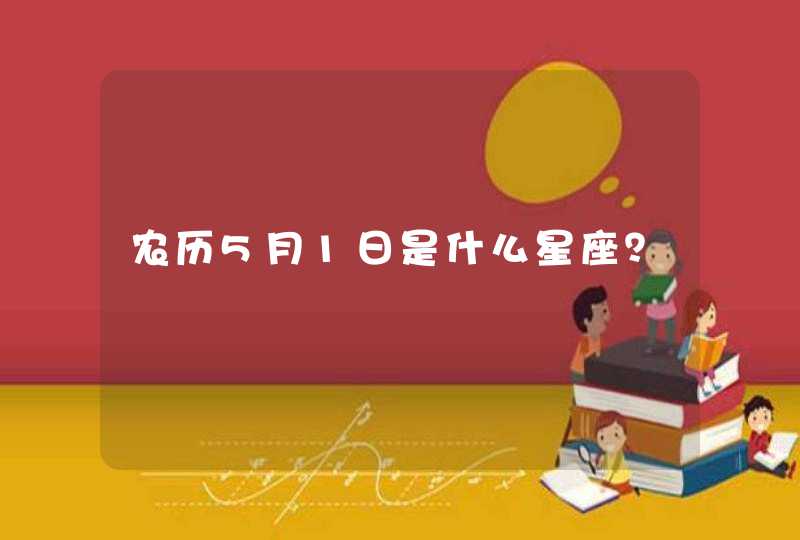 农历5月1日是什么星座? 农历5月1日是什么星座?