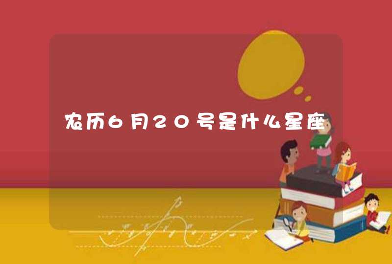 农历6月20号是什么星座 农历6月20号是什么星座