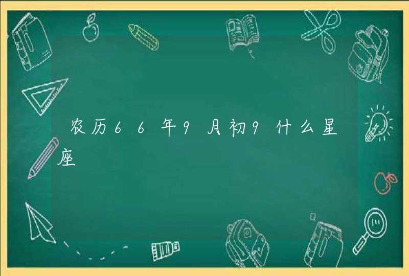 农历66年9月初9什么星座 农历66年9月初9什么星座