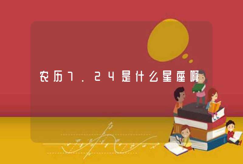 农历7.24是什么星座啊 农历7.24是什么星座啊