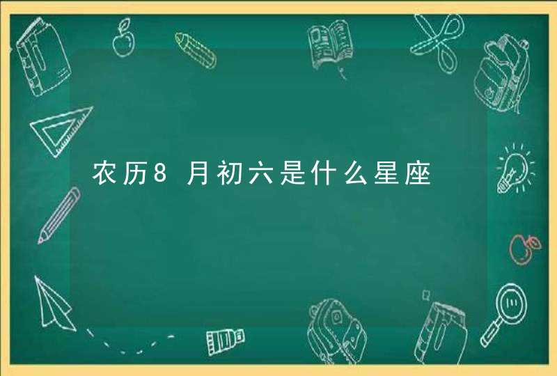农历8月初六是什么星座 农历8月初六是什么星座