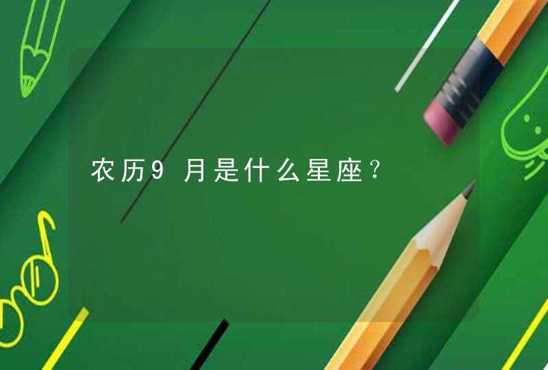 农历9月是什么星座? 农历9月是什么星座?