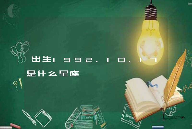 出生1992.10.17是什么星座 出生1992.10.17是什么星座