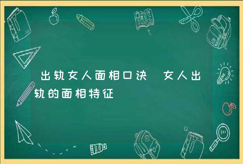 出轨女人面相口诀_女人出轨的面相特征 出轨女人面相口诀_女人出轨的面相特征