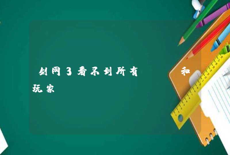 剑网3看不到所有NPC和玩家 剑网3看不到所有NPC和玩家