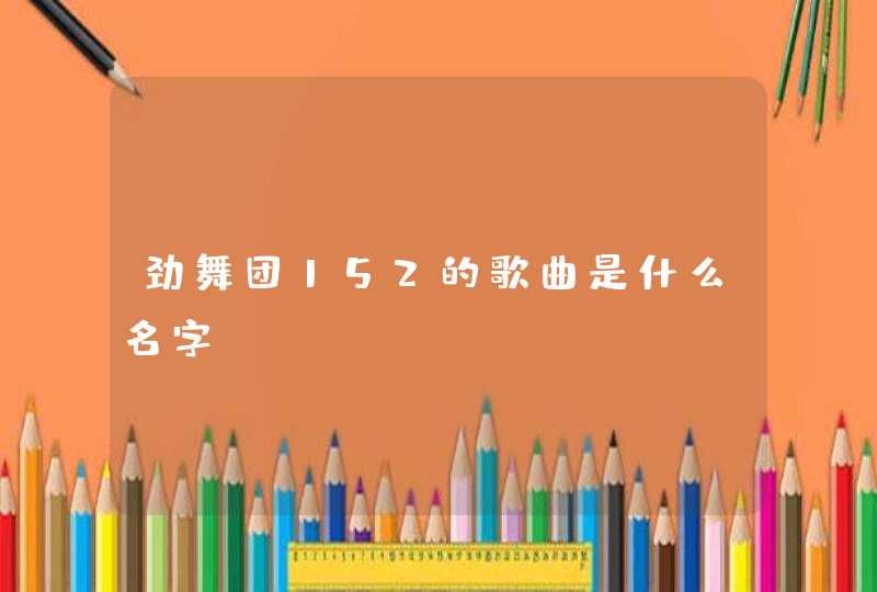 劲舞团152的歌曲是什么名字 劲舞团152的歌曲是什么名字