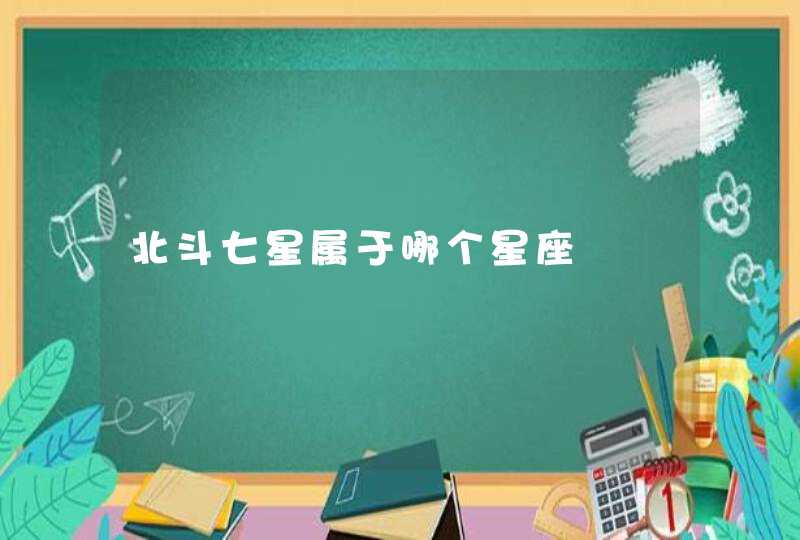 北斗七星属于哪个星座 北斗七星属于哪个星座