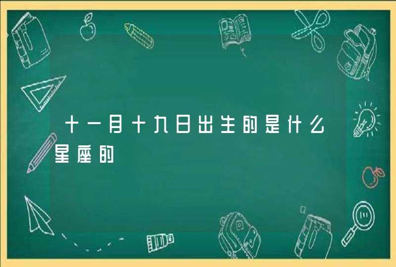 十一月十九日出生的是什么星座的 十一月十九日出生的是什么星座的