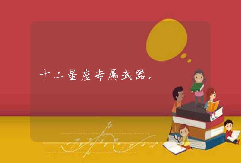 十二星座专属武器。 十二星座专属武器。