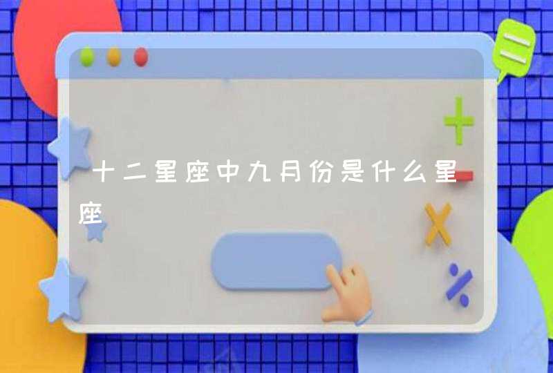 十二星座中九月份是什么星座 十二星座中九月份是什么星座