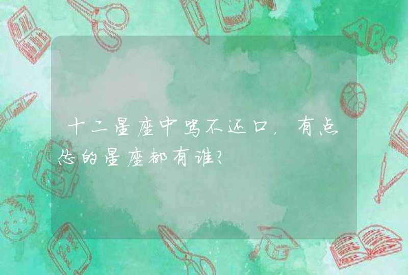 十二星座中骂不还口,有点怂的星座都有谁? 十二星座中骂不还口,有点怂的星座都有谁?