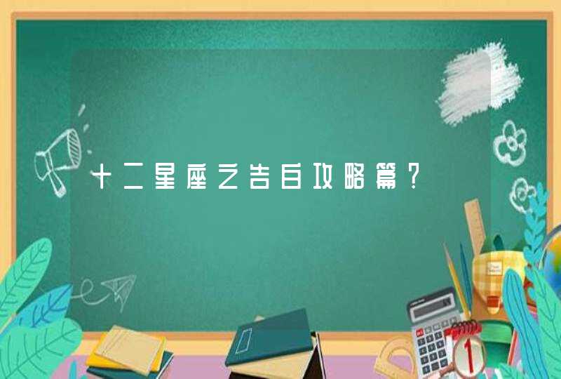 十二星座之告白攻略篇? 十二星座之告白攻略篇?