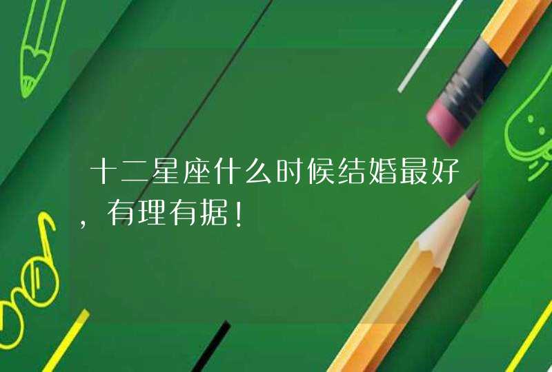 十二星座什么时候结婚最好,有理有据! 十二星座什么时候结婚最好,有理有据!