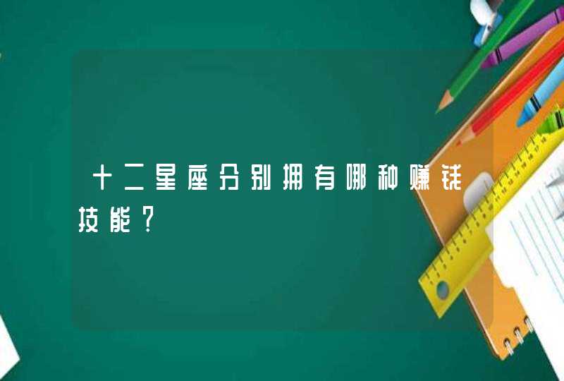 十二星座分别拥有哪种赚钱技能? 十二星座分别拥有哪种赚钱技能?