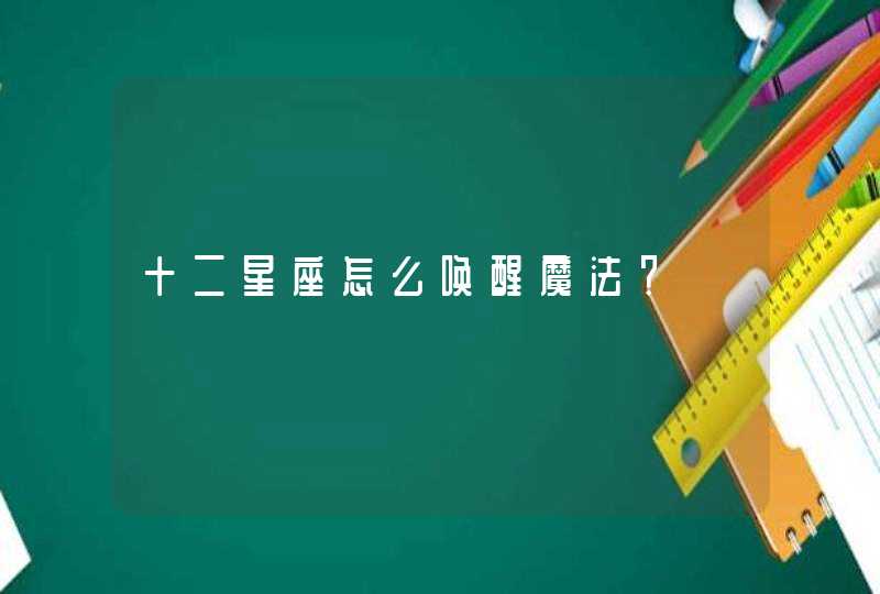 十二星座怎么唤醒魔法? 十二星座怎么唤醒魔法?