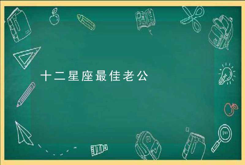 十二星座最佳老公 十二星座最佳老公