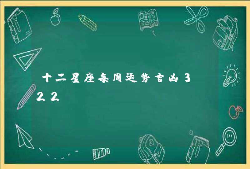 十二星座每周运势吉凶3.22 十二星座每周运势吉凶3.22