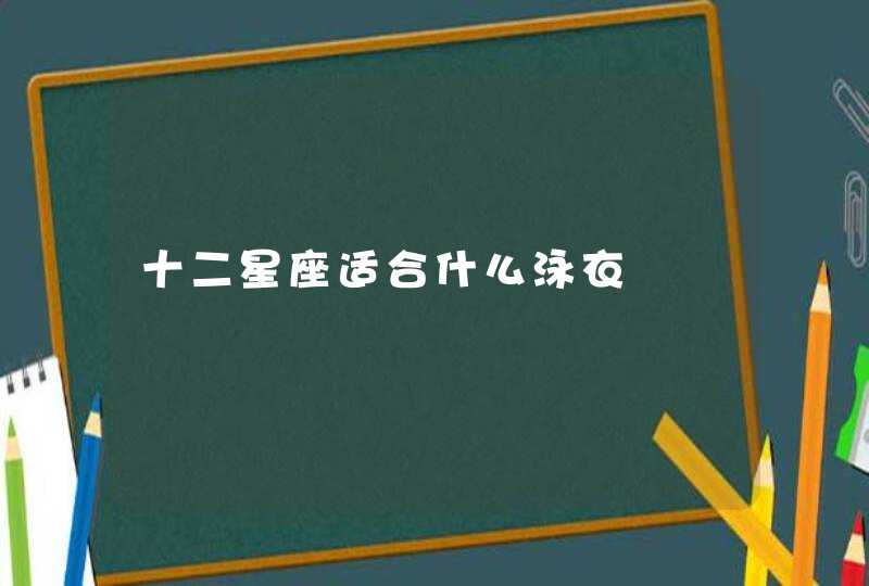 十二星座适合什么泳衣 十二星座适合什么泳衣