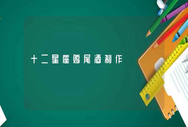 十二星座鸡尾酒制作 十二星座鸡尾酒制作