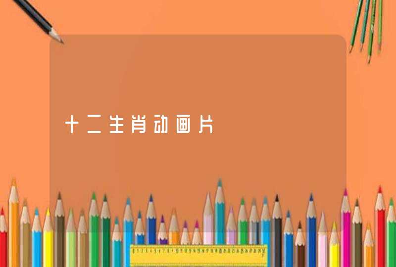 十二生肖动画片 十二生肖动画片