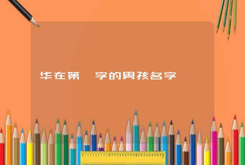 华在第一字的男孩名字 华在第一字的男孩名字