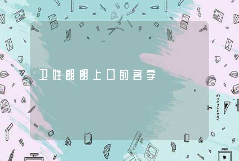 卫姓朗朗上口的名字 卫姓朗朗上口的名字