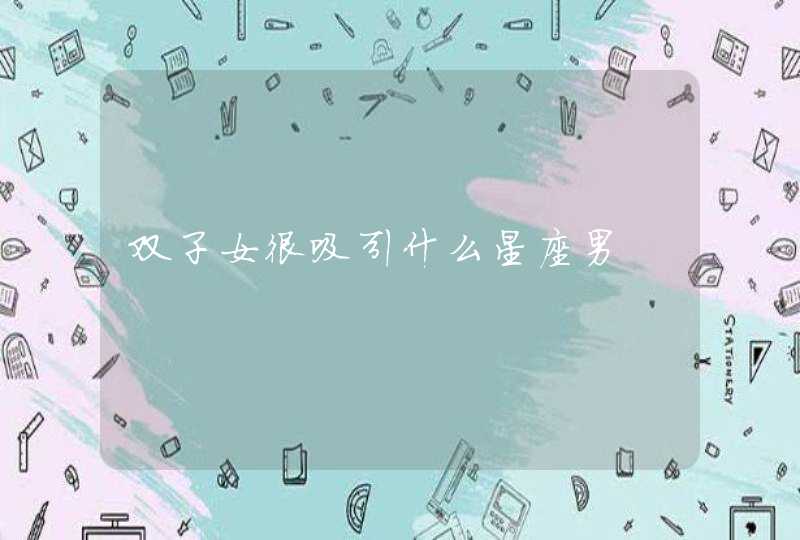双子女很吸引什么星座男 双子女很吸引什么星座男