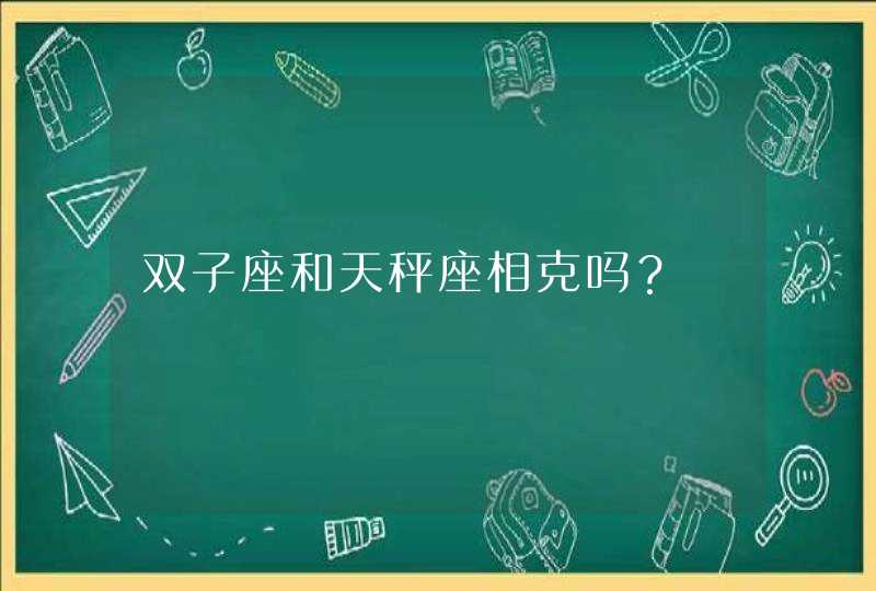 双子座和天秤座相克吗? 双子座和天秤座相克吗?