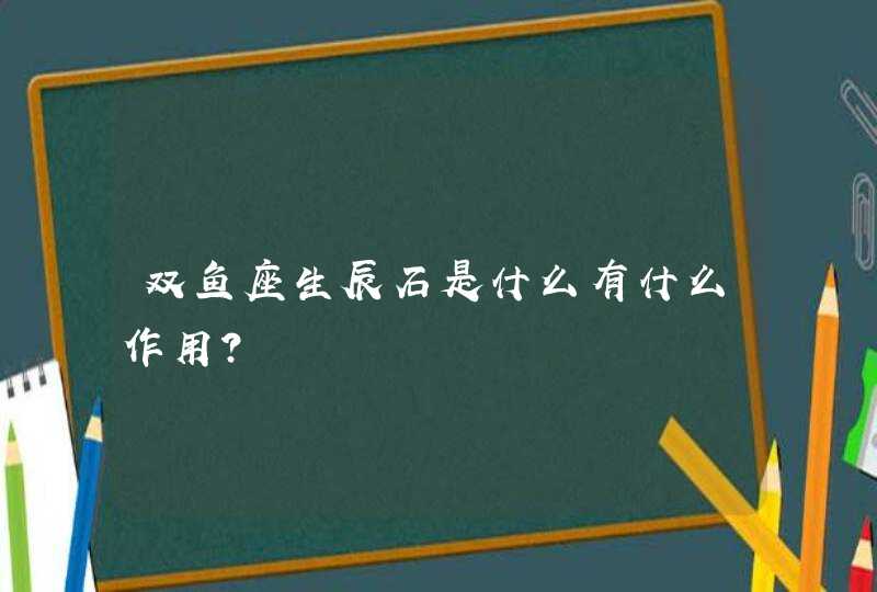 双鱼座生辰石是什么有什么作用? 双鱼座生辰石是什么有什么作用?