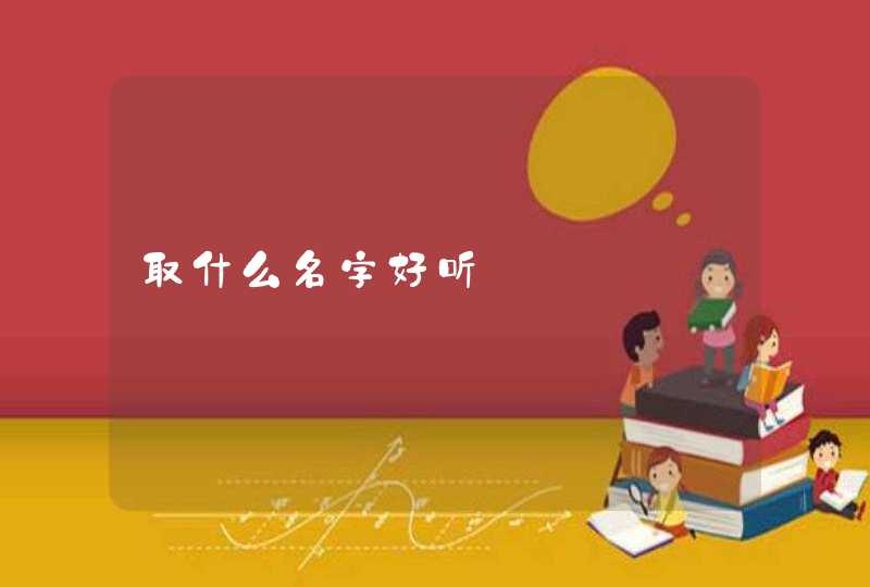 取什么名字好听 取什么名字好听