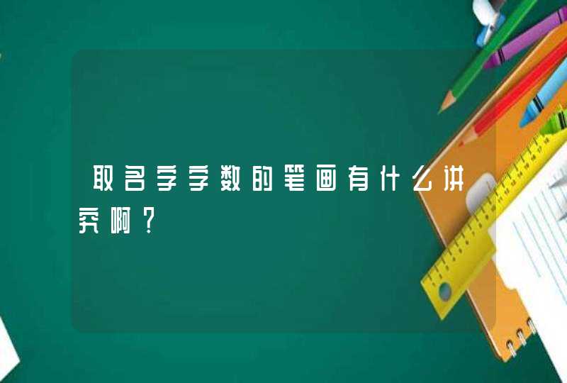 取名字字数的笔画有什么讲究啊? 取名字字数的笔画有什么讲究啊?