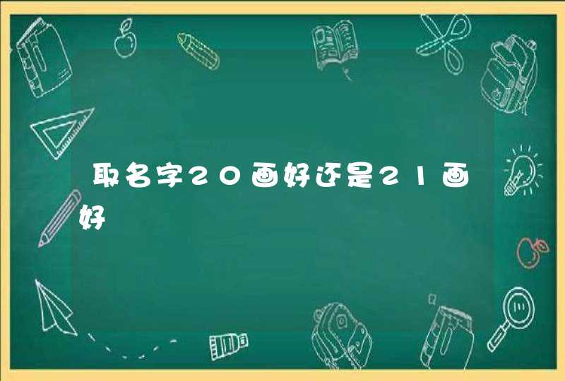 取名字20画好还是21画好 取名字20画好还是21画好