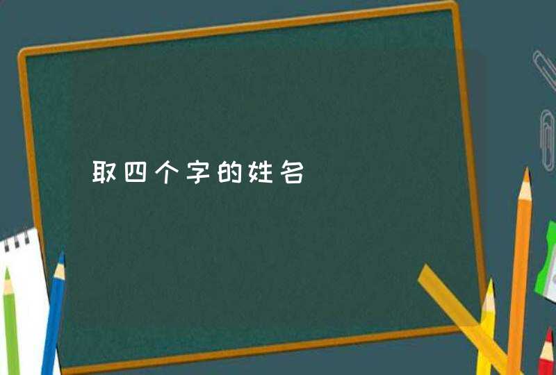 取四个字的姓名 取四个字的姓名