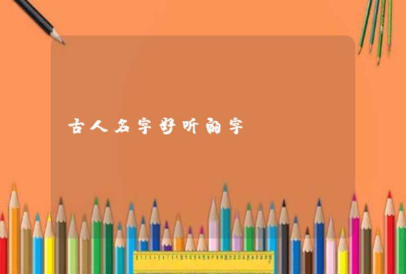 古人名字好听的字 古人名字好听的字