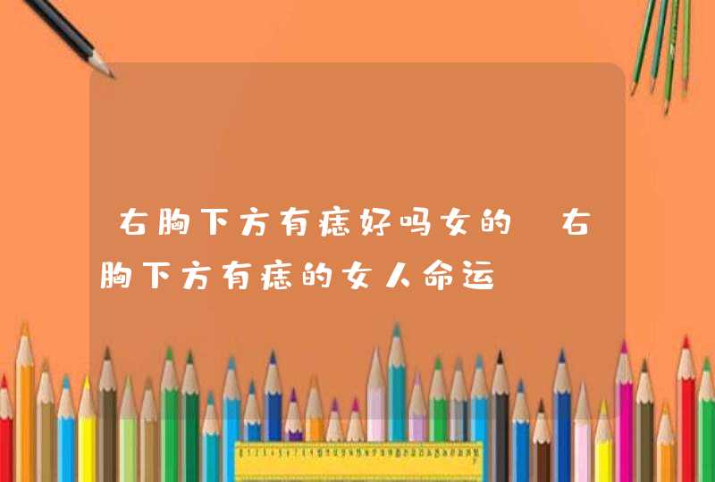 右胸下方有痣好吗女的_右胸下方有痣的女人命运 右胸下方有痣好吗女的_右胸下方有痣的女人命运