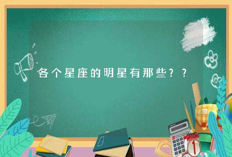 各个星座的明星有那些?? 各个星座的明星有那些??