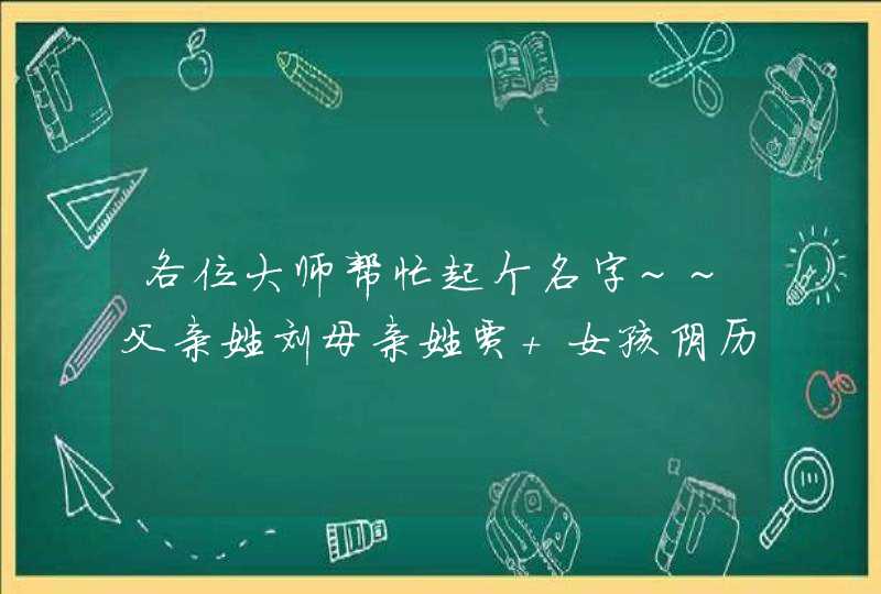 各位大师帮忙起个名字~~父亲姓刘母亲姓贾 女孩阴历2010 . 7 .14 13点38分出生 各位大师帮忙起个名字~~父亲姓刘母亲姓贾 女孩阴历2010 . 7 .14 13点38分出生