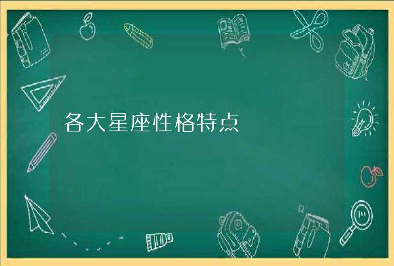 各大星座性格特点 各大星座性格特点