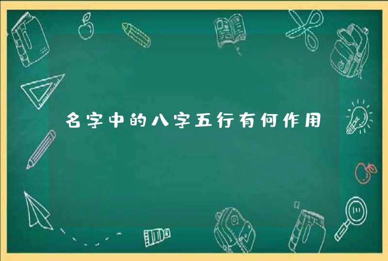 名字中的八字五行有何作用 名字中的八字五行有何作用