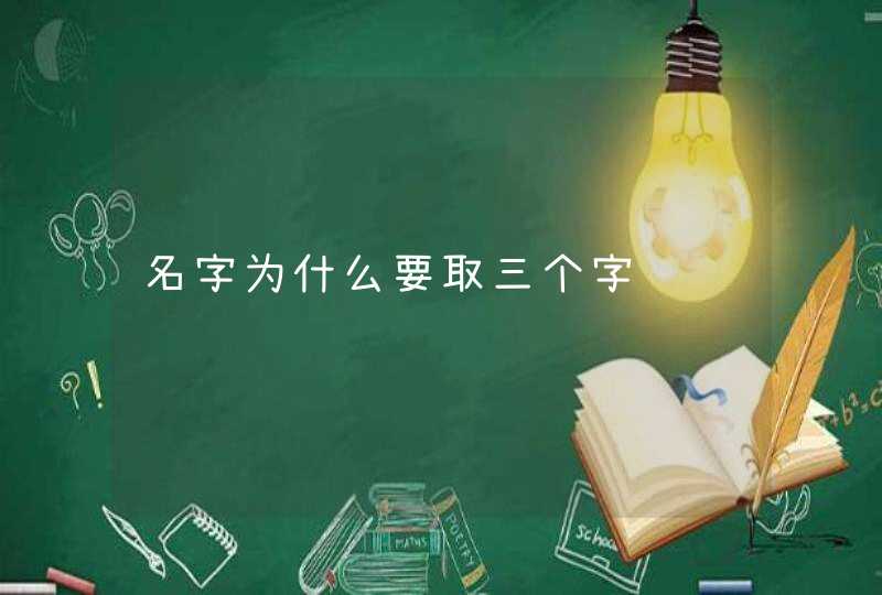 名字为什么要取三个字 名字为什么要取三个字