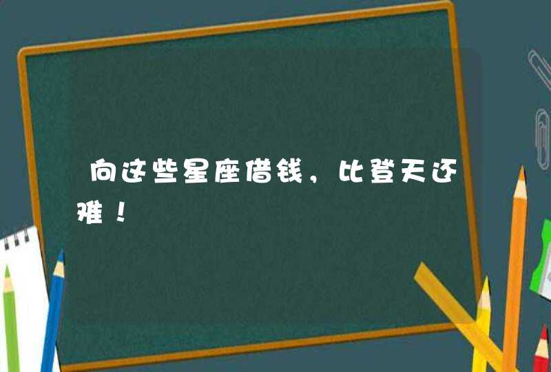 向这些星座借钱,比登天还难! 向这些星座借钱,比登天还难!
