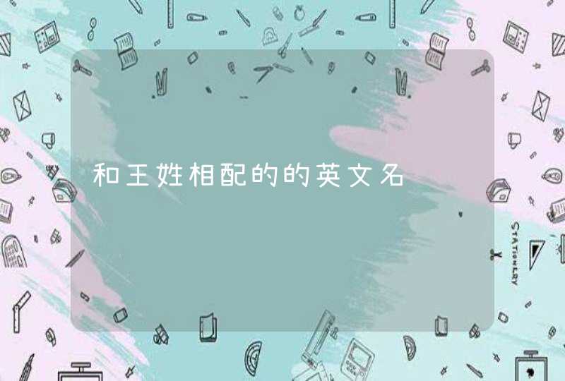 和王姓相配的的英文名 和王姓相配的的英文名