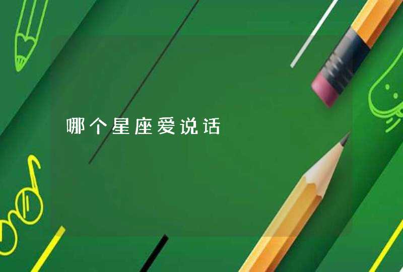 哪个星座爱说话 哪个星座爱说话