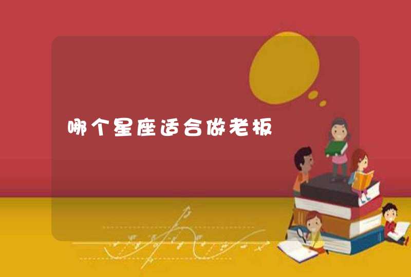 哪个星座适合做老板 哪个星座适合做老板