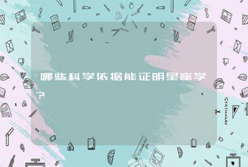 哪些科学依据能证明星座学? 哪些科学依据能证明星座学?
