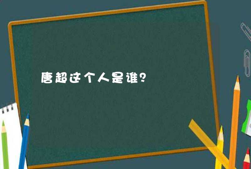 唐超这个人是谁? 唐超这个人是谁?