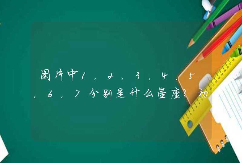 图片中1,2,3,4,5,6,7分别是什么星座?初一科学! 图片中1,2,3,4,5,6,7分别是什么星座?初一科学!