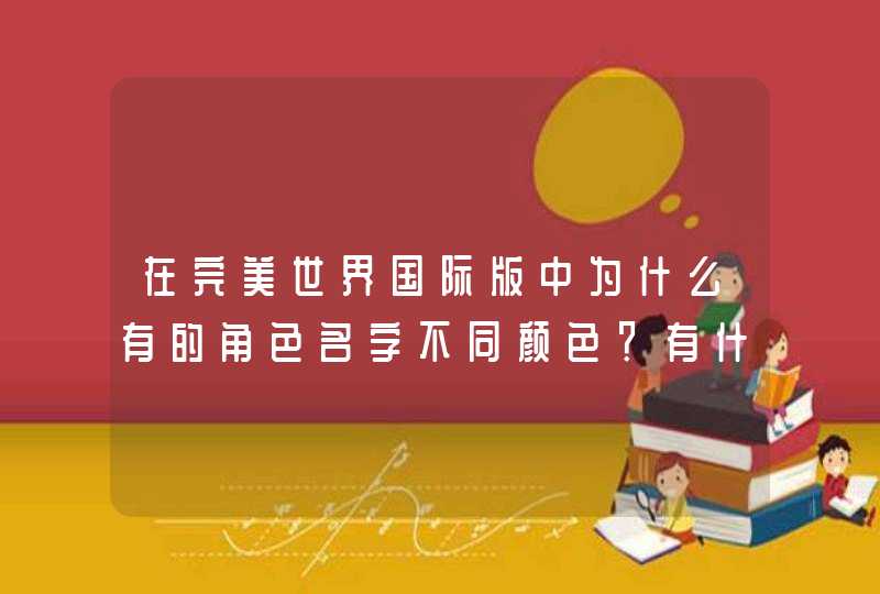 在完美世界国际版中为什么有的角色名字不同颜色?有什么区别呢? 在完美世界国际版中为什么有的角色名字不同颜色?有什么区别呢?