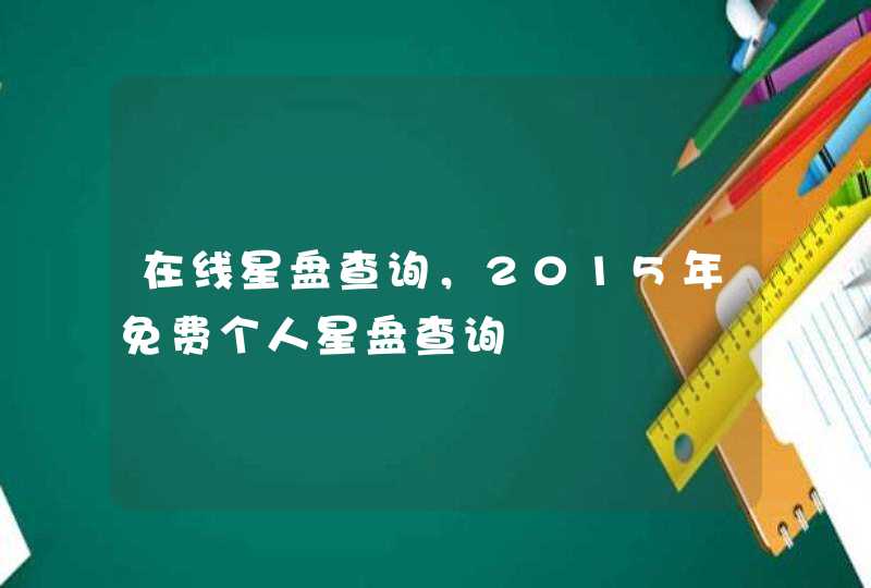 在线星盘查询,2015年免费个人星盘查询 在线星盘查询,2015年免费个人星盘查询